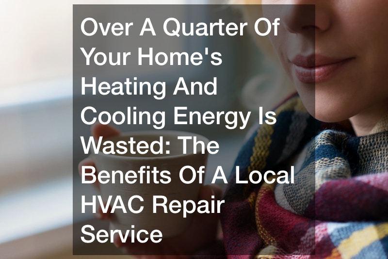 Over A Quarter Of Your Home’s Heating And Cooling Energy Is Wasted: The Benefits Of A Local HVAC Repair Service