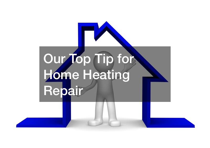 Our Top Tip for Home Heating Repair