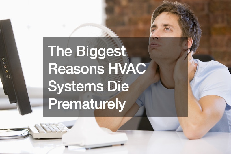 The Biggest Reasons HVAC Systems Die Prematurely