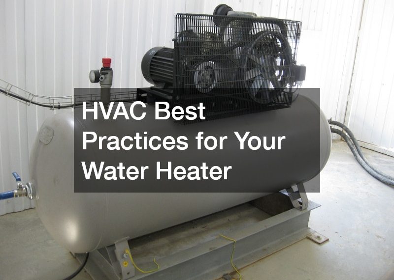 HVAC Best Practices for Your Water Heater