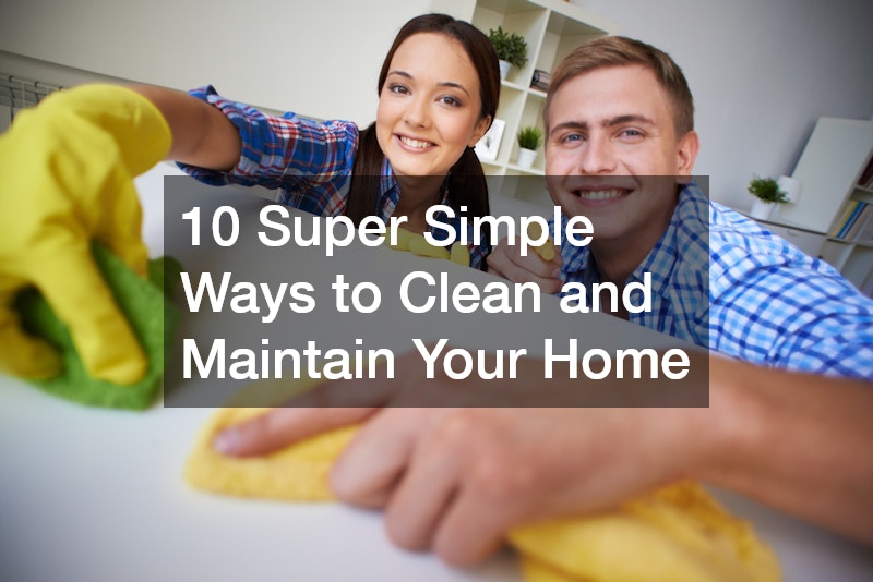 10 Super Simple Ways to Clean and Maintain Your Home