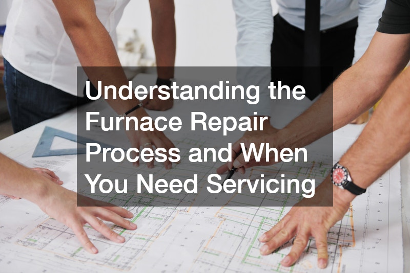 Understanding the Furnace Repair Process and When You Need Servicing