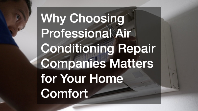 Why Choosing Professional Air Conditioning Repair Companies Matters for Your Home Comfort