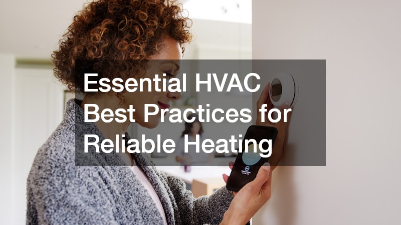 Essential HVAC Best Practices for Reliable Heating