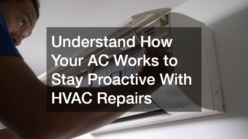 Understand How Your AC Works to Stay Proactive With HVAC Repairs