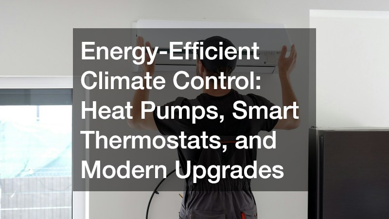 Energy-Efficient Climate Control Heat Pumps, Smart Thermostats, and Modern Upgrades